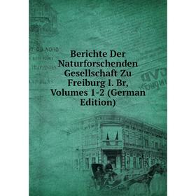 

Книга Berichte Der Naturforschenden Gesellschaft Zu Freiburg I. Br, Volumes 1-2 (German Edition)