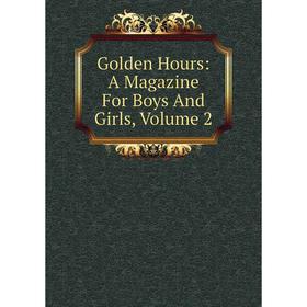 

Книга Golden Hours: A Magazine For Boys And Girls, Volume 2