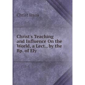 

Книга Christ's Teaching and Influence On the World, a Lect., by the Bp. of Ely