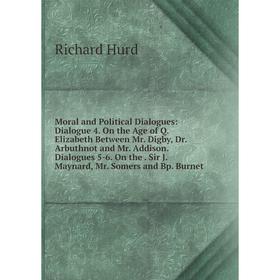 

Книга Moral and Political Dialogues: Dialogue 4 On the Age of Q Elizabeth Between Mr Digby, Dr Arbuthnot and Mr Addison Dialogues 5-6