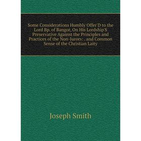 

Книга Some Considerations Humbly Offer'D to the Lord Bp. of Bangor, On His Lordship'S Preservative Against the Principles and Practices of the Non-Jur