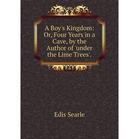 

Книга A Boy's Kingdom: Or, Four Years in a Cave, by the Author of 'under the Lime Trees'.