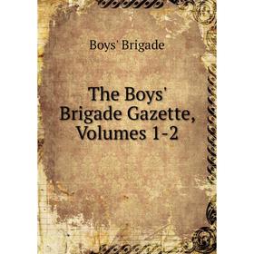 

Книга The Boys' Brigade Gazette, Volumes 1-2