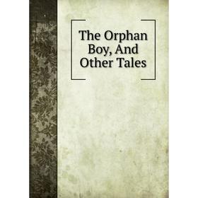 

Книга The Orphan Boy, And Other Tales