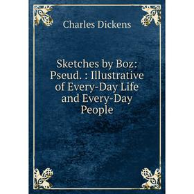 

Книга Sketches by Boz: Pseud.: Illustrative of Every-Day Life and Every-Day People