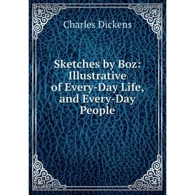 

Книга Sketches by Boz: Illustrative of Every-Day Life, and Every-Day People