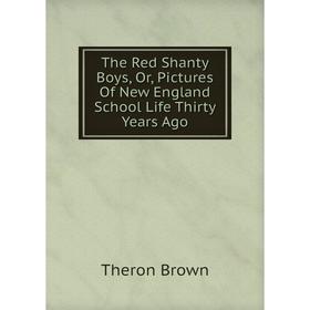 

Книга The Red Shanty Boys, Or, Pictures Of New England School Life Thirty Years Ago