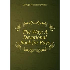 

Книга The Way: A Devotional Book for Boys