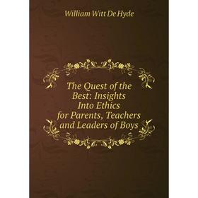 

Книга The Quest of the Best: Insights Into Ethics for Parents, Teachers and Leaders of Boys