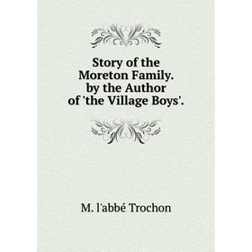 

Книга Story of the Moreton Family. by the Author of 'the Village Boys'.