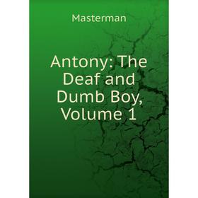 

Книга Antony: The Deaf and Dumb Boy, Volume 1