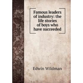 

Книга Famous leaders of industry: the life stories of boys who have succeeded