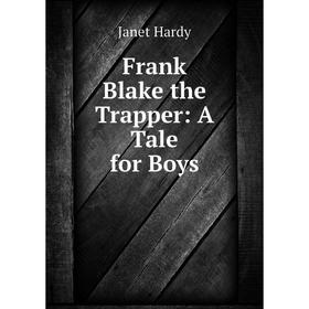 

Книга Frank Blake the Trapper: A Tale for Boys
