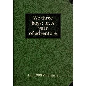 

Книга We three boys: or, A year of adventure