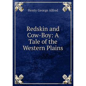 

Книга Redskin and Cow-Boy: A Tale of the Western Plains