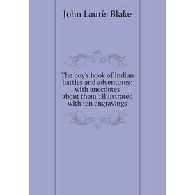 

Книга The boy's book of Indian battles and adventures: with anecdotes about them: illustrated with ten engravings
