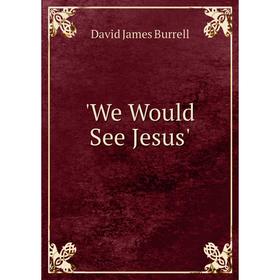 

Книга We Would See Jesus'