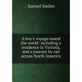 

Книга A boy's voyage round the world: including a residence in Victoria, and a journey by rail across North America