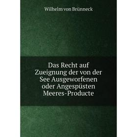

Книга Das Recht auf Zueignung der von der See Ausgeworfenen oder Angespüsten Meeres-Producte