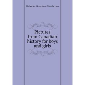 

Книга Pictures from Canadian history for boys and girls