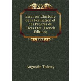 

Книга Essai sur L'histoire de la Formation et des Progres du Tiers Etat (French Edition)
