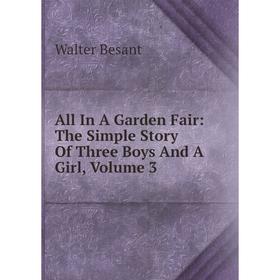 

Книга All In A Garden Fair: The Simple Story Of Three Boys And A Girl, Volume 3
