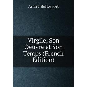 

Книга Virgile, Son Oeuvre et Son Temps (French Edition)