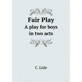 

Книга Fair Play A play for boys in two acts