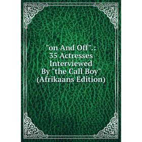 

Книга on And Off: 35 Actresses Interviewed By the Call Boy (Afrikaans Edition)