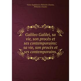 

Книга Galileo Galilei, sa vie, son procès et ses contemporains: sa vie, son procès et ses contemporains.