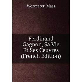 

Книга Ferdinand Gagnon, Sa Vie Et Ses Ceuvres (French Edition)