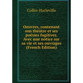 

Книга Oeuvres, contenant son théâtre et ses poésies fugitives Avec une notice sur sa vie et ses ouvrage