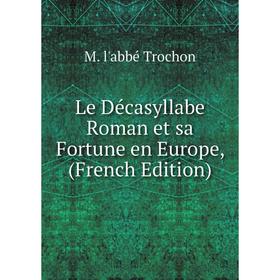 

Книга Le Décasyllabe Roman et sa Fortune en Europe,