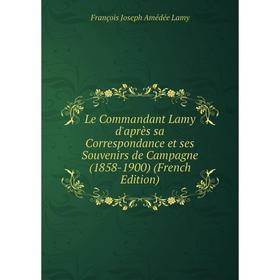 

Книга Le Commandant Lamy d'après sa Correspondance et ses Souvenirs de Campagne (1858-1900)