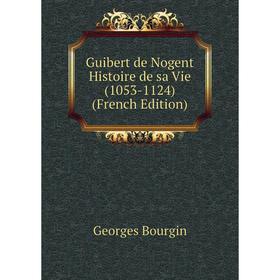 

Книга Guibert de Nogent Histoire de sa Vie (1053-1124) (French Edition)