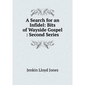 

Книга A Search for an Infidel: Bits of Wayside Gospel: Second Series