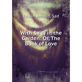 

Книга With Sa'di in the Garden: Or, The Book of Love