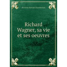 

Книга Richard Wagner, sa vie et ses oeuvres