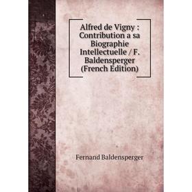 

Книга Alfred de Vigny: Contribution a sa Biographie Intellectuelle / F. Baldensperger (French Edition)