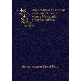 

Книга Ang Mahusay na Paraan nang Pag-Gamot sa manga Maysaquit (Tagalog Edition)