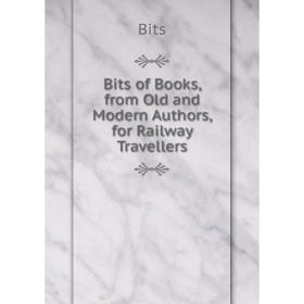 

Книга Bits of Books, from Old and Modern Authors, for Railway Travellers