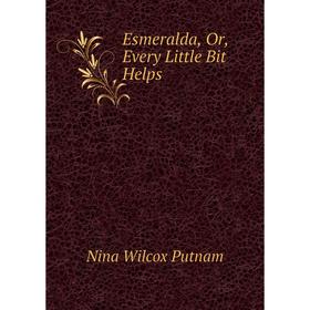 

Книга Esmeralda, Or, Every Little Bit Helps