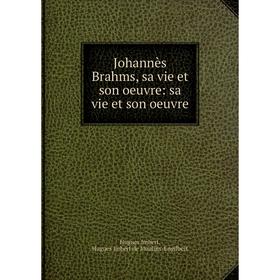 

Книга Johannès Brahms, sa vie et son oeuvre: sa vie et son oeuvre