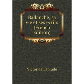 

Книга Ballanche, sa vie et ses écrits (French Edition)