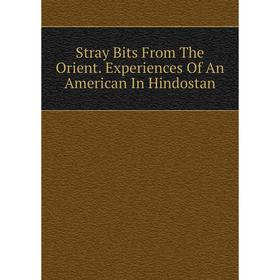

Книга Stray Bits From The Orient. Experiences Of An American In Hindostan