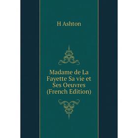 

Книга Madame de La Fayette Sa vie et ses oeuvres