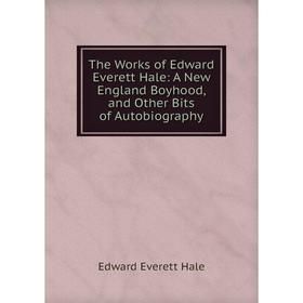 

Книга The Works of Edward Everett Hale: A New England Boyhood, and Other Bits of Autobiography