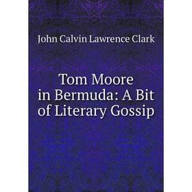 

Книга Tom Moore in Bermuda: A Bit of Literary Gossip