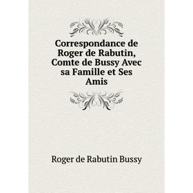 

Книга Correspondance de Roger de Rabutin, Comte de Bussy Avec sa Famille et Ses Amis