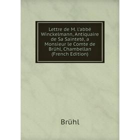 

Книга Lettre de M l'abbé Winckelmann, Antiquaire de Sa Sainteté, a Monsieur le Comte de Brühl, Chambellan